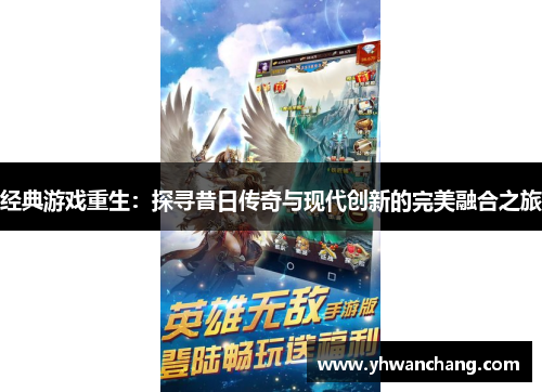 经典游戏重生：探寻昔日传奇与现代创新的完美融合之旅