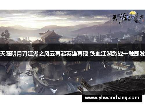 天涯明月刀江湖之风云再起英雄再现 铁血江湖激战一触即发